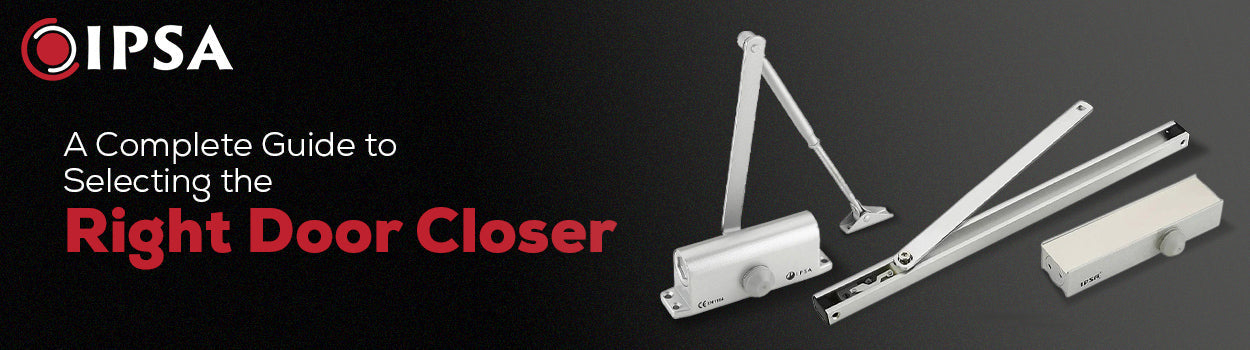 A Complete Guide to Selecting the Right Door Closer